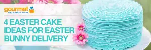 4 Easter Cake Ideas for Easter Bunny Delivery